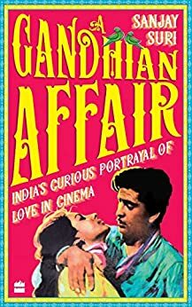 A Gandhian Affair: India's Curious Portrayal of Love in Cinema by Sanjay Suri