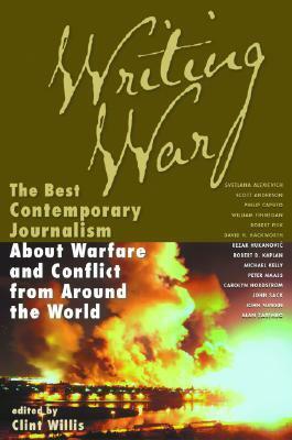 Writing War: The Best Contemporary Journalism About Warfare and Conflict from Around the World by Clint Willis