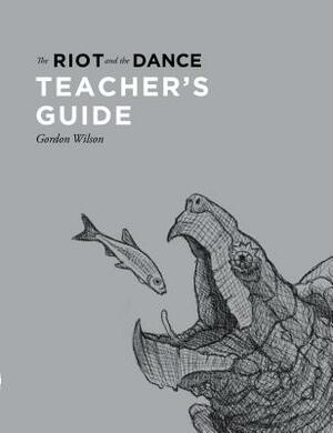 The Riot and the Dance Teacher's Guide by Gordon Wilson