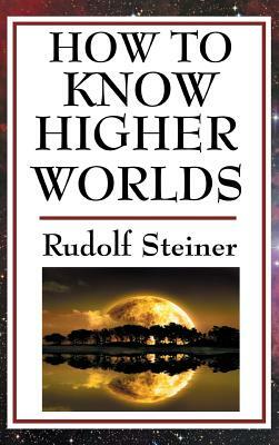 How to Know Higher Worlds by Rudolf Steiner