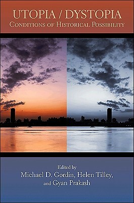 Utopia/Dystopia: Conditions of Historical Possibility by Michael D. Gordin
