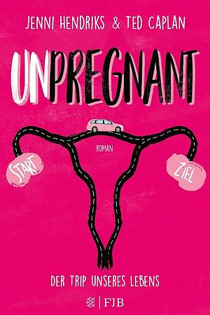 Unpregnant - Der Trip unseres Lebens by Ted Caplan, Jenni Hendriks