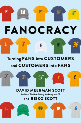 Fanocracy: Turning Fans Into Customers and Customers Into Fans by David Meerman Scott, Reiko Scott, Tony Robbins