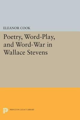 Poetry, Word-Play, and Word-War in Wallace Stevens by Eleanor Cook