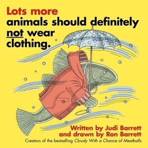 Lots More Animals Should Definitely Not Wear Clothing. by Judi Barrett