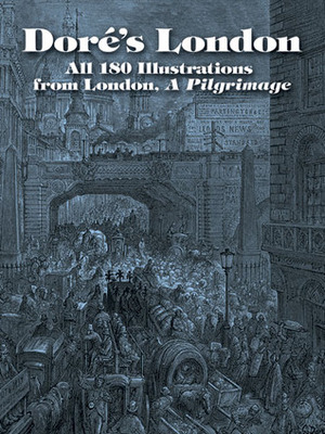 Doré's London: All 180 Illustrations from London, A Pilgrimage by Gustave Doré