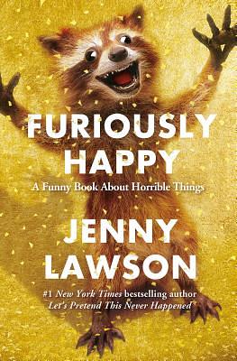 Furiously Happy: A Funny Book about Horrible Things by Jenny Lawson