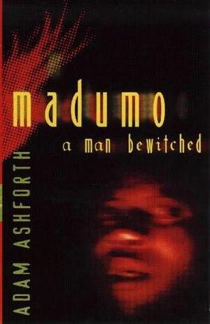 Madumo: A Man Bewitched by Adam Ashforth, Adam Ashforth