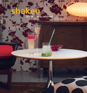 Shaken: 250 Very Sexy Cocktails by Tim Robinson, Marcus Hay