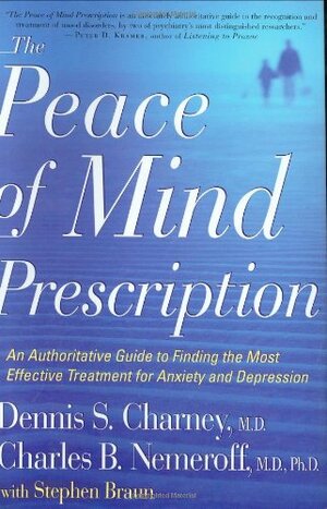 The Peace of Mind Prescription: An Authoritative Guide to Finding the Most Effective Treatment for Anxiety and Depression by Charles B. Nemeroff, Dennis S. Charney, Stephen Braun