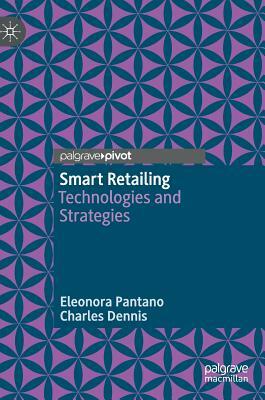 Smart Retailing: Technologies and Strategies by Eleonora Pantano, Charles Dennis