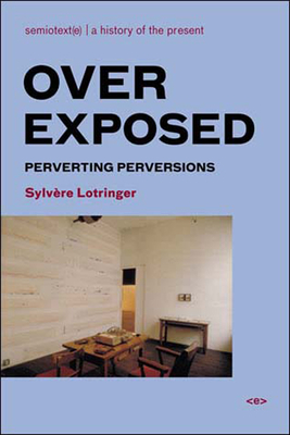 Overexposed: Perverting Perversions by Sylvere Lotringer