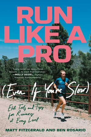 Run Like a Pro (Even If You're Slow): Elite Tools and Tips for Runners at Every Level by Ben Rosario, Ben Rosario, Matt Fitzgerald, Matt Fitzgerald