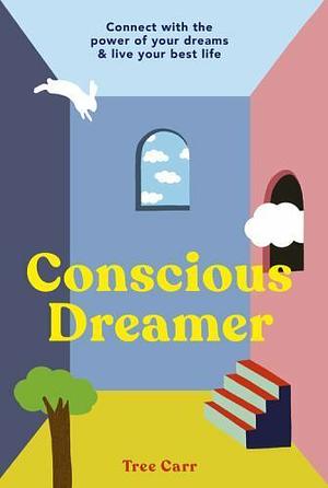 Conscious Dreamer: Connect with the Power of your Dreams & Live Your Best Life by Tree Carr