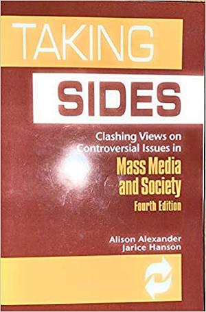 Taking Sides: Clashing Views on Controversial Issues in Mass Media and Society by Alison Alexander, Jarice Hanson