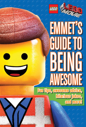 Emmet's Guide to Being Awesome: The Lego Movie by Ace Landers