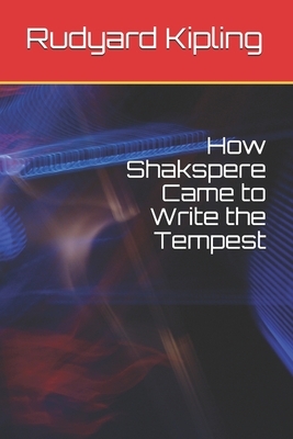 How Shakspere Came to Write the Tempest by Ashley Horace Thorndike, Rudyard Kipling