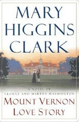 Mount Vernon Love Story: A Novel of George and Martha Washington by Mary Higgins Clark