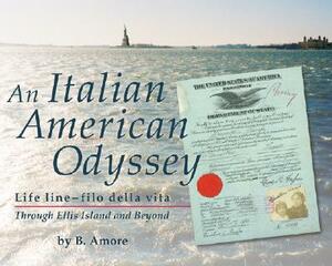 An Italian American Odyssey: Lifelinea Filo Della Vita: Through Ellis Island and Beyond by B. Amore