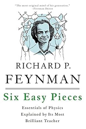 Six Easy Pieces: The Fundamentals of Physics Explained by Richard P. Feynman