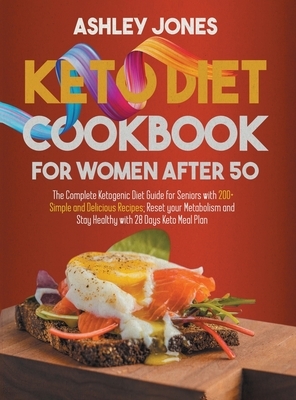 Keto Diet Cookbook for Women After 50: The Complete Ketogenic Diet Guide for Seniors with 200+ Simple and Delicious Recipes; Reset Your Metabolism and by Ashley Jones