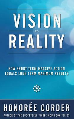 Vision to Reality: How Short Term Massive Action Equals Long Term Maximum Results by 