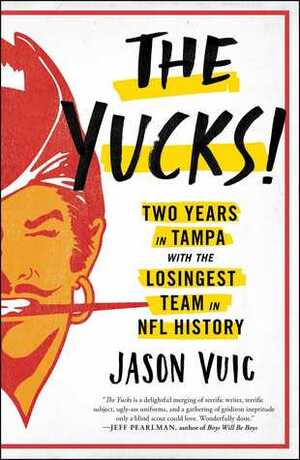 The Yucks: Two Years in Tampa with the Losingest Team in NFL History by Jason Vuic