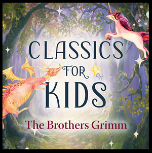 Classics for Kids by The brothers grimm, Rudyard Kipling, Anna Sewell, J.M. Barrie