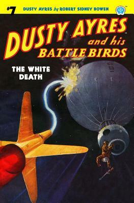 Dusty Ayres and his Battle Birds #7: The White Death by Robert Sidney Bowen