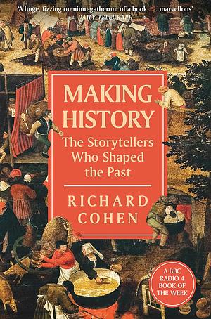 Making History: The Storytellers Who Shaped the Past by Richard Cohen