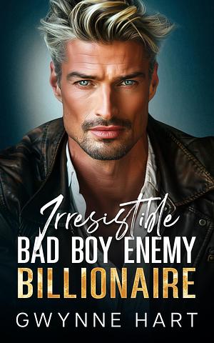 Irresistible Bad Boy Enemy Billionaire: An Enemies to Lovers Age Gap Romance by Gwynne Hart, Gwynne Hart