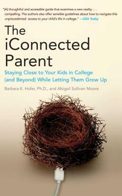 The iConnected Parent: Staying Close to Your Kids in College (and Beyond) While Letting Them Grow Up by Barbara K. Hofer, Abigail Sullivan Moore