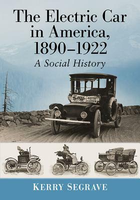 The Electric Car in America, 1890-1922: A Social History by Kerry Segrave