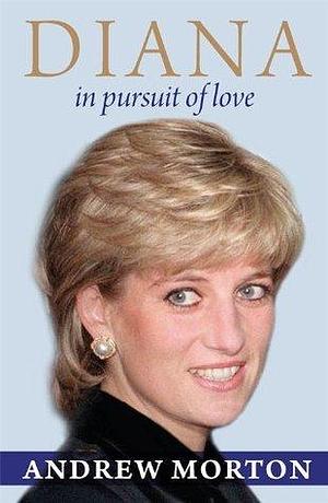 Diana: in Pursuit of Love by Andrew Morton, Andrew Morton