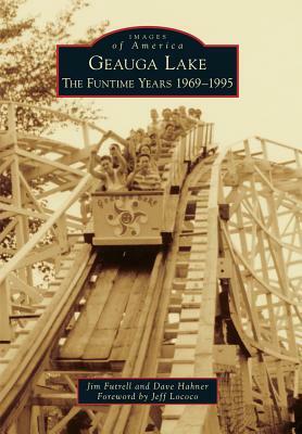 Geauga Lake: The Funtime Years 1969-1995 by Dave Hahner, Jim Futrell