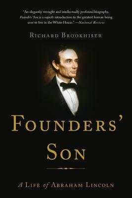 Founders' Son: A Life of Abraham Lincoln by Richard Brookhiser