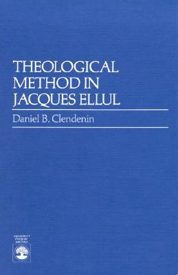 Theological Method In Jacques Ellul by Daniel B. Clendenin, Clendenin