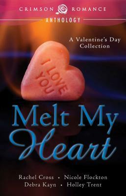Melt My Heart by Rachel Cross, Debra Kayn, Nicole Flockton
