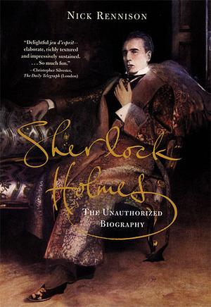 Sherlock Holmes: The Unauthorized Biography by Nick Rennison