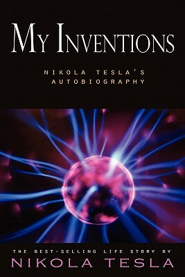 My Inventions: Nikola Tesla's Autobiography by Nikola Tesla