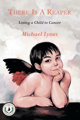 There Is a Reaper: Losing a Child to Cancer by Michael Lynes