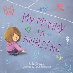 My mommy is amazing by Jay Gertelman