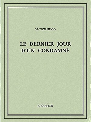 Le dernier jour d'un condamné  by Victor Hugo