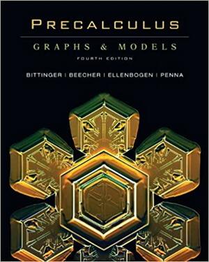 Precalculus: Graphs & Models by Marvin L. Bittinger, David J. Ellenbogen, Judith A. Penna, Judith A. Beecher