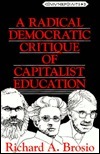 A Radical Democratic Critique of Capitalist Education by Joe L. Kincheloe, Richard A. Brosio, Shirley R. Steinberg