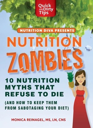 Nutrition Zombies: Top 10 Myths That Refuse to Die: (And How to Keep Them From Sabotaging Your Diet) by Monica Reinagel