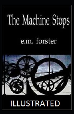 The Machine Stops Illustrated by E.M. Forster