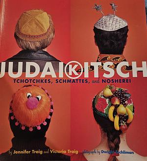 Judaikitsch: Tchotchkes, Schmattes and Nosherei by Jennifer Traig, Dwight Eschliman, Victoria Traig