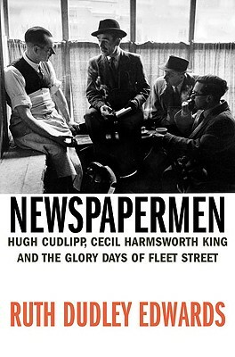 Newspapermen: Hugh Cudlipp, Cecil Harmsworth King and the Glory Days of Fleet Street by R. D. Edwards, Ruth Dudley Edwards