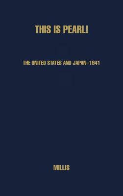 This Is Pearl: The United States and Japan--1941 by Unknown, Walter Millis